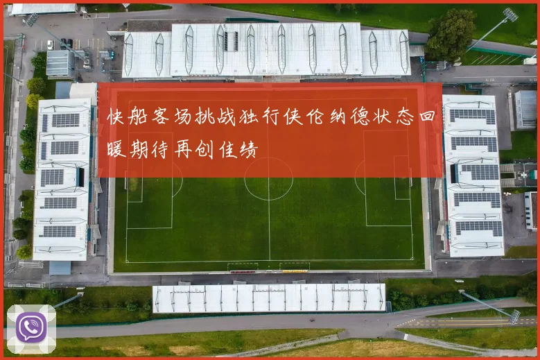 快船客场挑战独行侠伦纳德状态回暖期待再创佳绩