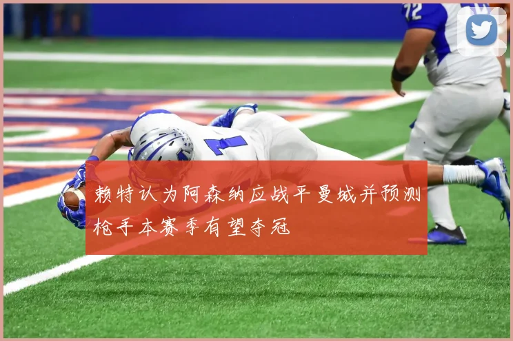 赖特认为阿森纳应战平曼城并预测枪手本赛季有望夺冠